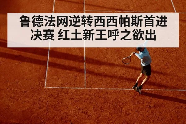 鲁德法网逆转西西帕斯首进决赛 红土新王呼之欲出